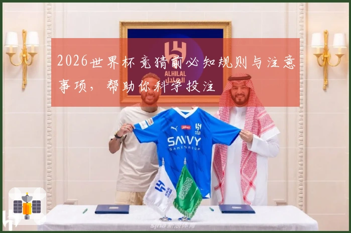 2026世界杯竞猜前必知规则与注意事项，帮助你科学投注