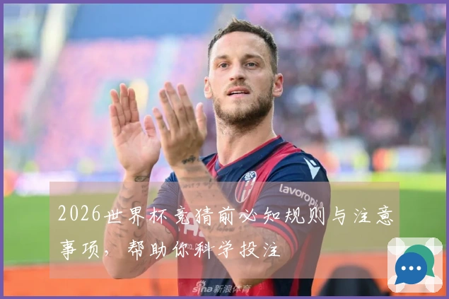 2026世界杯竞猜前必知规则与注意事项，帮助你科学投注